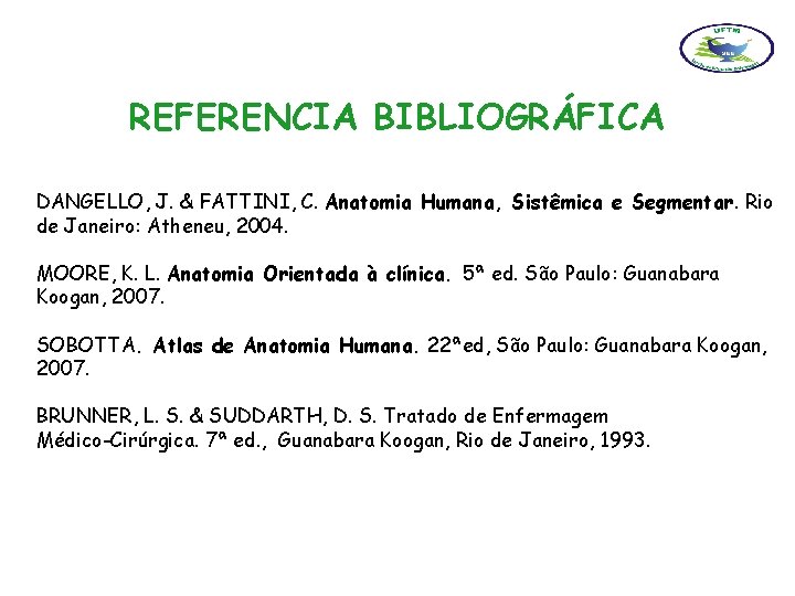 REFERENCIA BIBLIOGRÁFICA DANGELLO, J. & FATTINI, C. Anatomia Humana, Sistêmica e Segmentar. Rio de