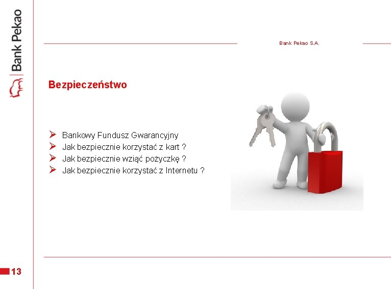 Bank Pekao S. A. Bezpieczeństwo Ø Ø 13 Bankowy Fundusz Gwarancyjny Jak bezpiecznie korzystać Bank Pekao S. A. Bezpieczeństwo Ø Ø 13 Bankowy Fundusz Gwarancyjny Jak bezpiecznie korzystać