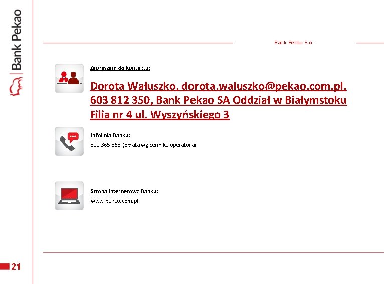 Bank Pekao S. A. Zapraszam do kontaktu: Dorota Wałuszko, dorota. waluszko@pekao. com. pl, 603 Bank Pekao S. A. Zapraszam do kontaktu: Dorota Wałuszko, dorota. waluszko@pekao. com. pl, 603