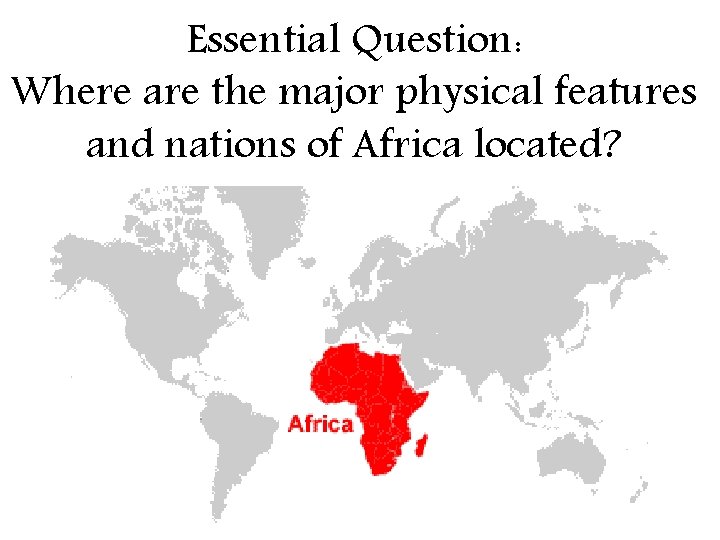 Essential Question: Where are the major physical features and nations of Africa located? 