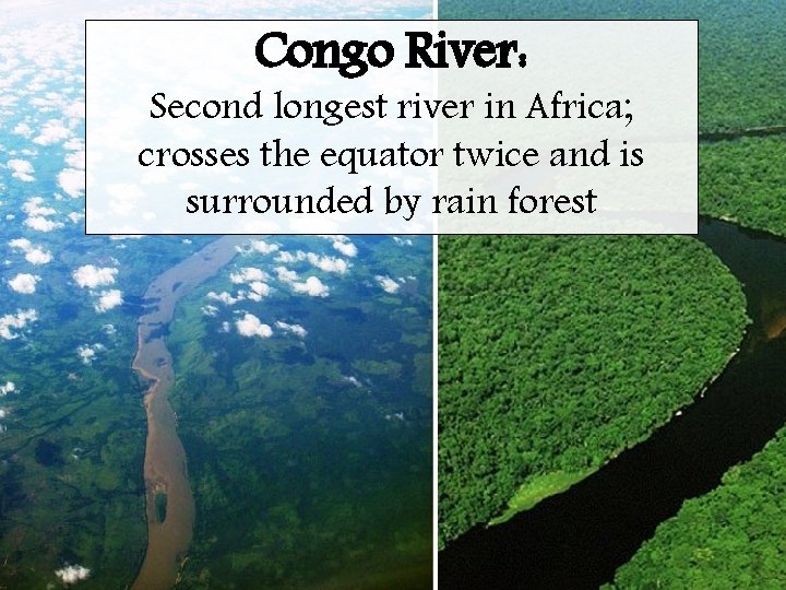 Congo River: Second longest river in Africa; crosses the equator twice and is surrounded