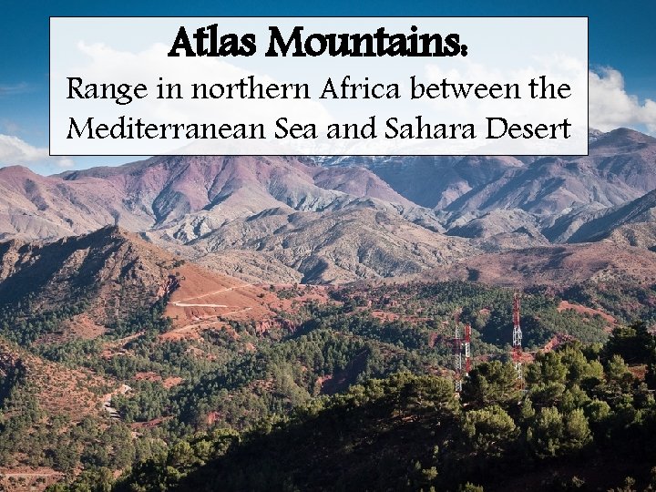 Atlas Mountains: Range in northern Africa between the Mediterranean Sea and Sahara Desert 