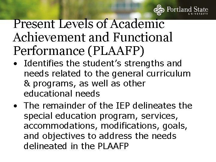 Present Levels of Academic Achievement and Functional Performance (PLAAFP) • Identifies the student’s strengths Present Levels of Academic Achievement and Functional Performance (PLAAFP) • Identifies the student’s strengths