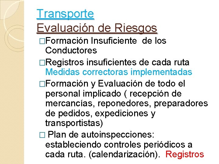 Transporte Evaluación de Riesgos �Formación Insuficiente de los Conductores �Registros insuficientes de cada ruta