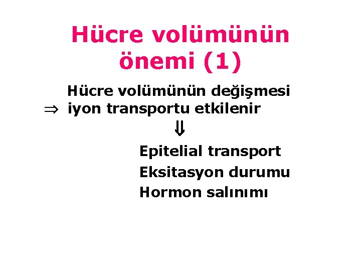 Hücre volümünün önemi (1) Hücre volümünün değişmesi iyon transportu etkilenir Epitelial transport Eksitasyon durumu