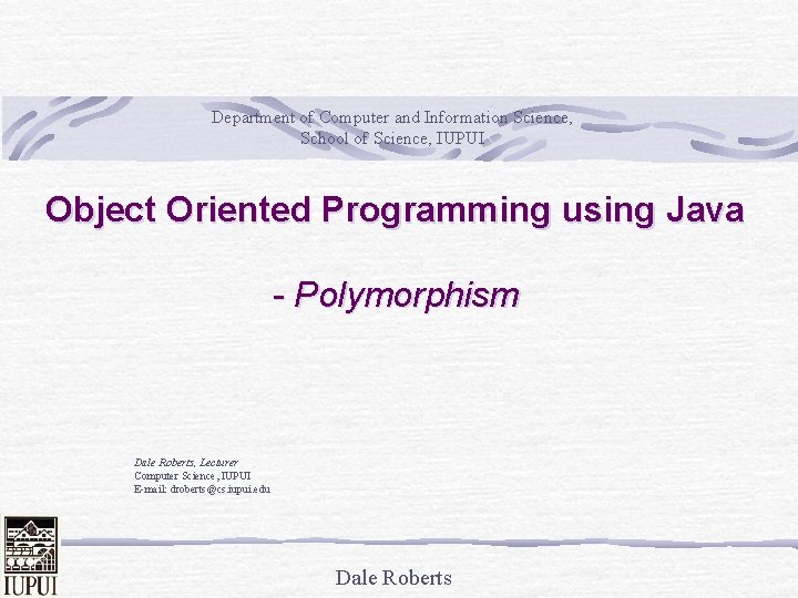 Department of Computer and Information Science, School of Science, IUPUI Object Oriented Programming using