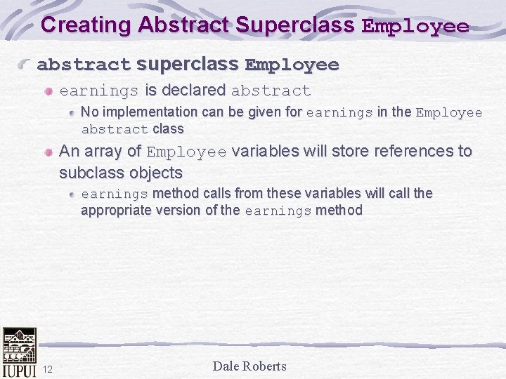 Creating Abstract Superclass Employee abstract superclass Employee earnings is declared abstract No implementation can