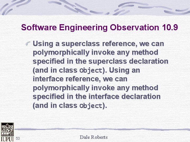 Software Engineering Observation 10. 9 Using a superclass reference, we can polymorphically invoke any