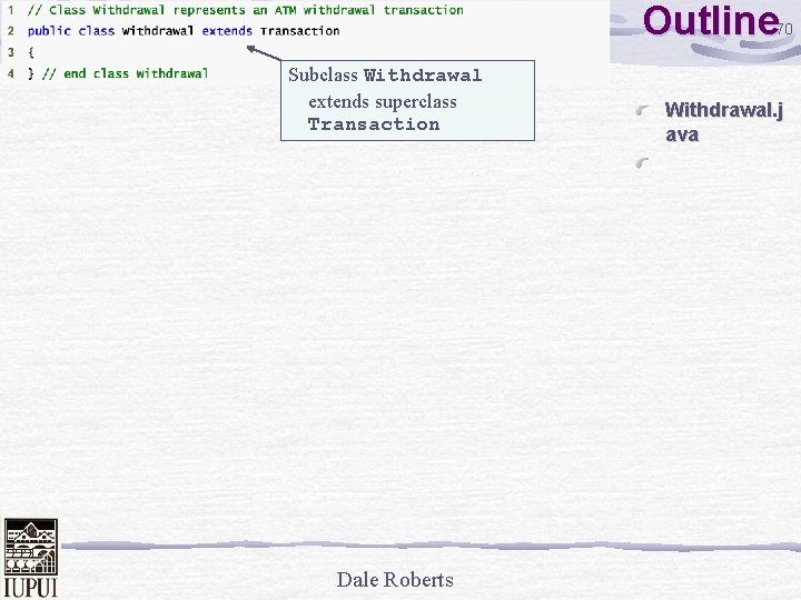 Outline 70 Subclass Withdrawal extends superclass Transaction Dale Roberts Withdrawal. j ava 