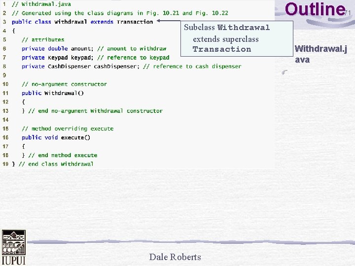 Outline 71 Subclass Withdrawal extends superclass Transaction Dale Roberts Withdrawal. j ava 