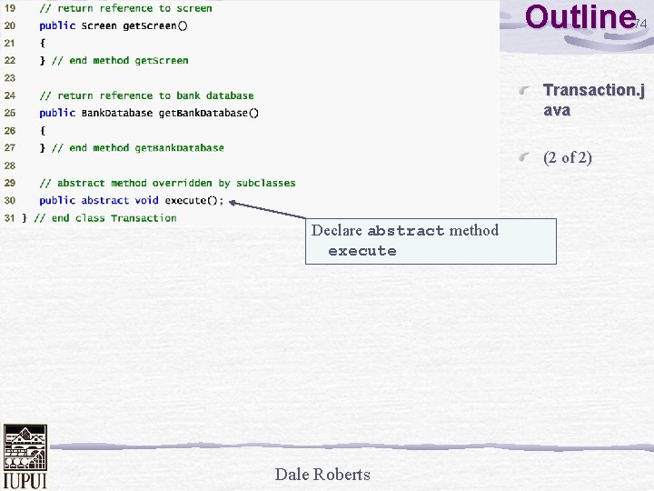 Outline 74 Transaction. j ava (2 of 2) Declare abstract method execute Dale Roberts