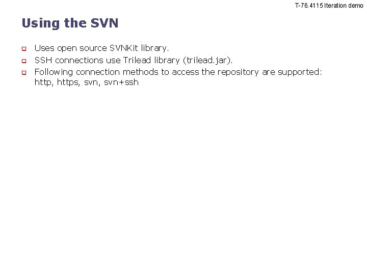 T-76. 4115 Iteration demo Using the SVN Uses open source SVNKit library. SSH connections