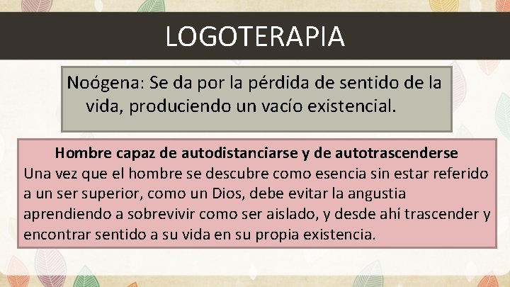 LOGOTERAPIA Noógena: Se da por la pérdida de sentido de la vida, produciendo un