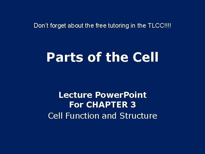 Don’t forget about the free tutoring in the TLCC!!!! Parts of the Cell Lecture