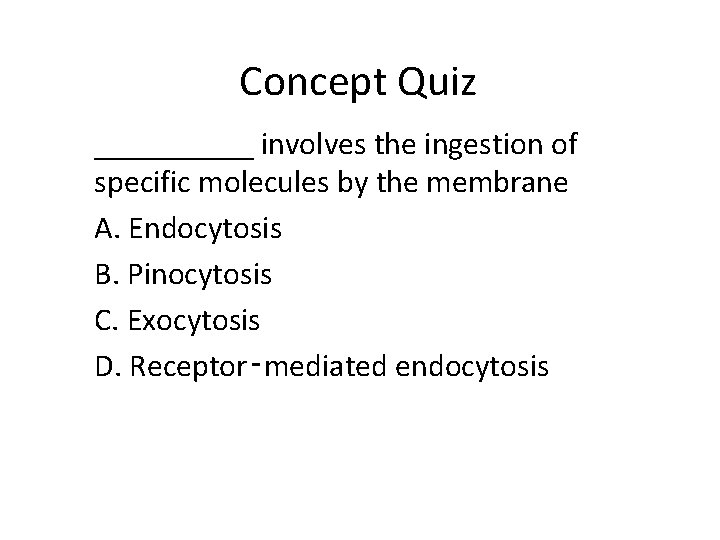 Concept Quiz _____ involves the ingestion of specific molecules by the membrane A. Endocytosis