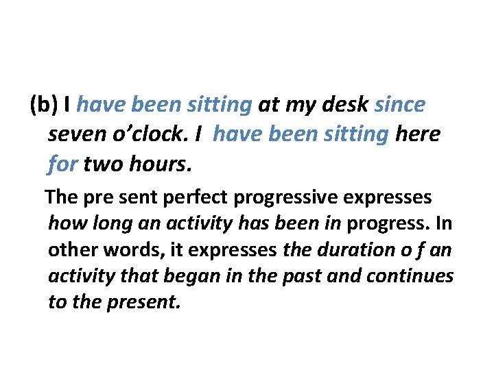(b) I have been sitting at my desk since seven o’clock. I have been