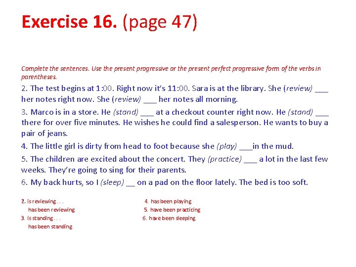 Exercise 16. (page 47) Complete the sentences. Use the present progressive or the present