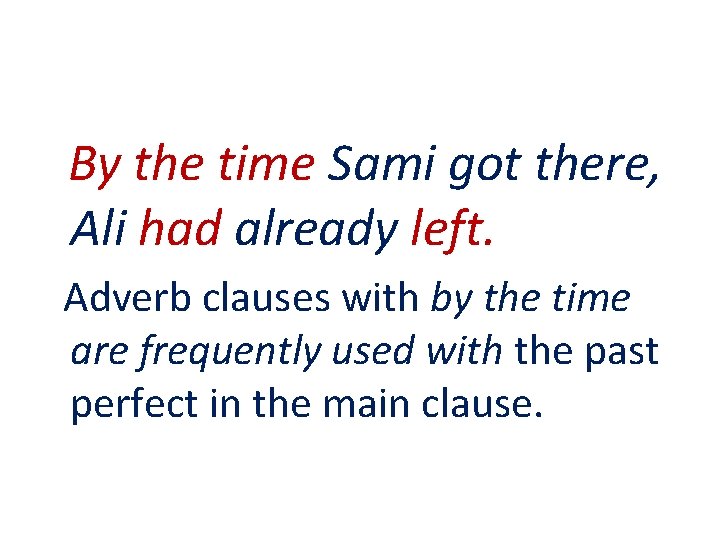 By the time Sami got there, Ali had already left. Adverb clauses with by