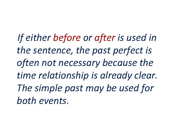 If either before or after is used in the sentence, the past perfect is