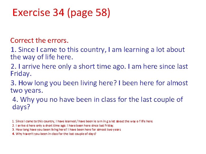 Exercise 34 (page 58) Correct the errors. 1. Since I came to this country,