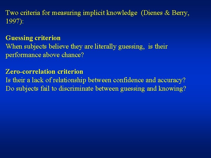 Two criteria for measuring implicit knowledge (Dienes & Berry, 1997): Guessing criterion When subjects