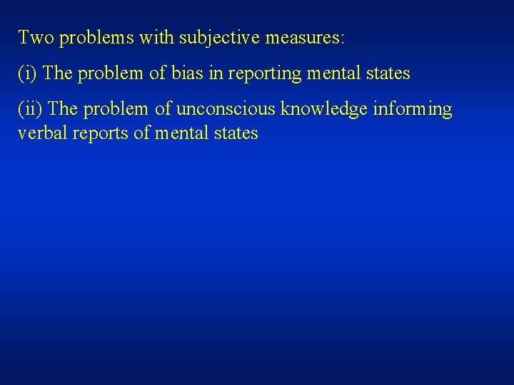 Two problems with subjective measures: (i) The problem of bias in reporting mental states