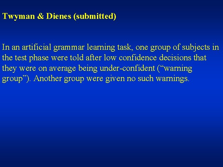 Twyman & Dienes (submitted) In an artificial grammar learning task, one group of subjects