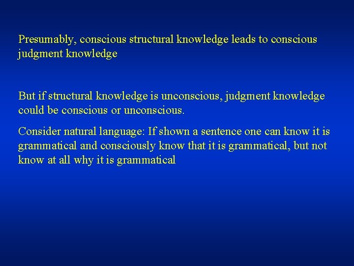 Presumably, conscious structural knowledge leads to conscious judgment knowledge But if structural knowledge is