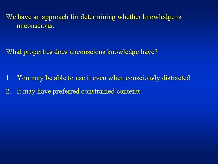 We have an approach for determining whether knowledge is unconscious. What properties does unconscious