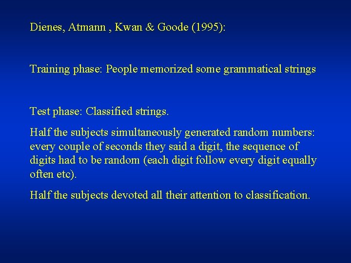 Dienes, Atmann , Kwan & Goode (1995): Training phase: People memorized some grammatical strings