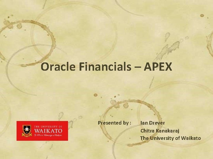 Oracle Financials – APEX Presented by : Ian Drever Chitra Kanakaraj The University of