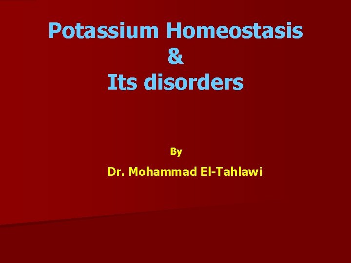 Potassium Homeostasis & Its disorders By Dr. Mohammad El-Tahlawi 