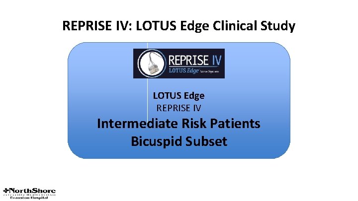 REPRISE IV: LOTUS Edge Clinical Study LOTUS Edge REPRISE IV Intermediate Risk Patients Bicuspid REPRISE IV: LOTUS Edge Clinical Study LOTUS Edge REPRISE IV Intermediate Risk Patients Bicuspid