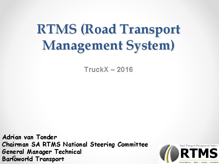 RTMS (Road Transport Management System) Truck. X – 2016 Adrian van Tonder Chairman SA