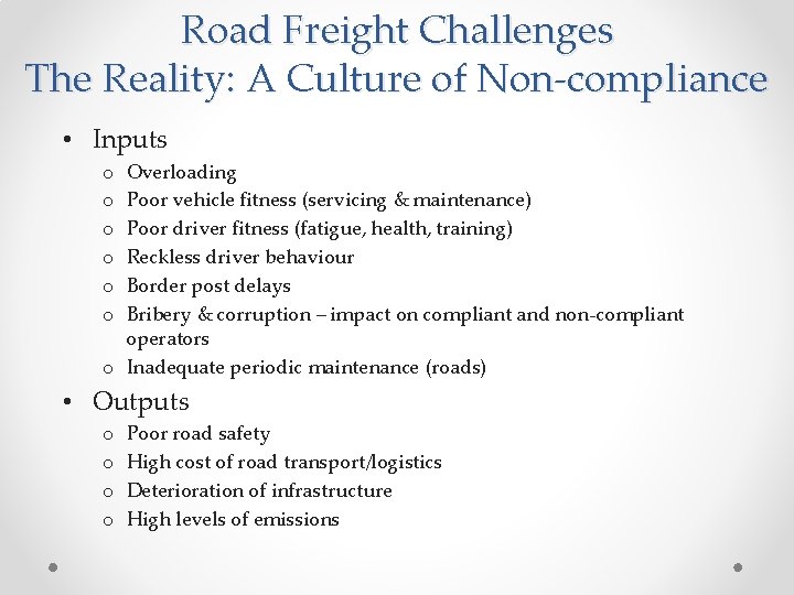 Road Freight Challenges The Reality: A Culture of Non-compliance • Inputs Overloading Poor vehicle