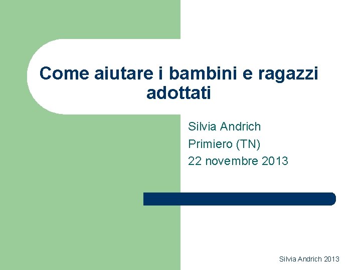 Come aiutare i bambini e ragazzi adottati Silvia Andrich Primiero (TN) 22 novembre 2013