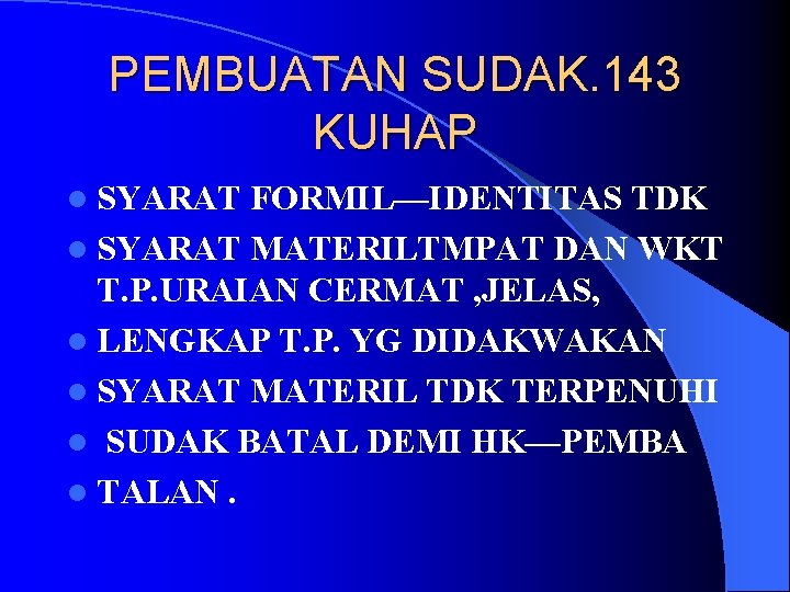 PEMBUATAN SUDAK. 143 KUHAP l SYARAT FORMIL—IDENTITAS TDK l SYARAT MATERILTMPAT DAN WKT T.