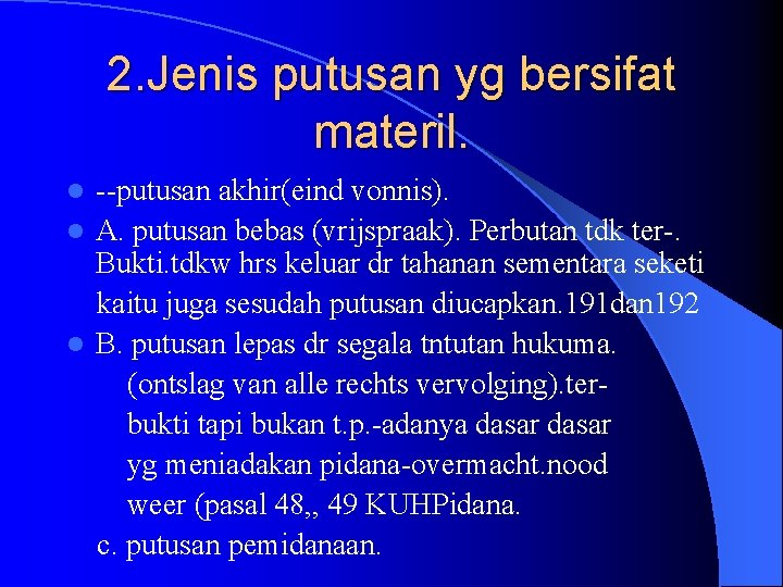 2. Jenis putusan yg bersifat materil. --putusan akhir(eind vonnis). l A. putusan bebas (vrijspraak).