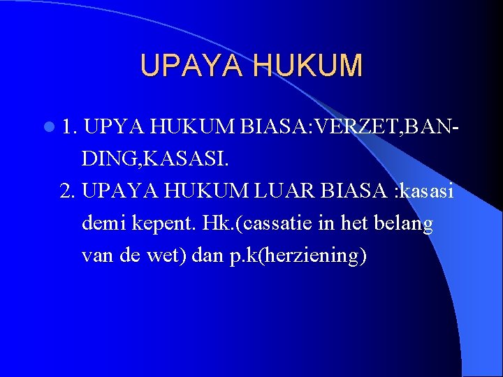 UPAYA HUKUM l 1. UPYA HUKUM BIASA: VERZET, BANDING, KASASI. 2. UPAYA HUKUM LUAR