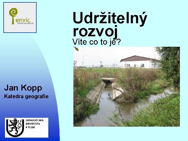 Udržitelný rozvoj Víte co to je? Jan Kopp Katedra geografie 