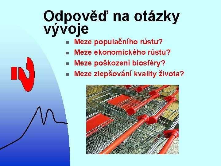 Odpověď na otázky vývoje n n Meze populačního růstu? Meze ekonomického růstu? Meze poškození