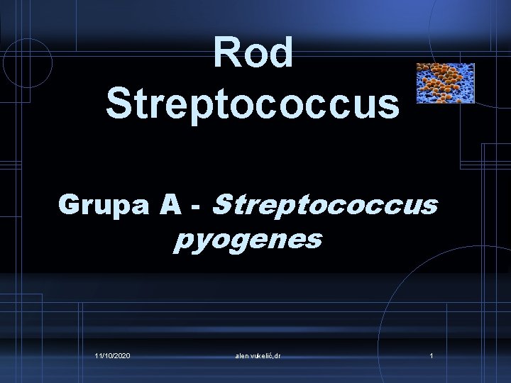 Rod Streptococcus Grupa A - Streptococcus pyogenes 11/10/2020 alen vukelić, dr 1 