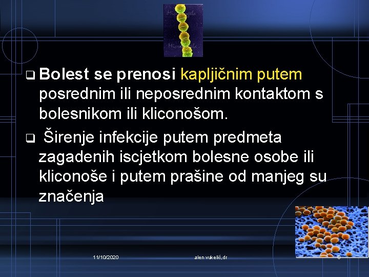 q Bolest se prenosi kapljičnim putem posrednim ili neposrednim kontaktom s bolesnikom ili kliconošom.