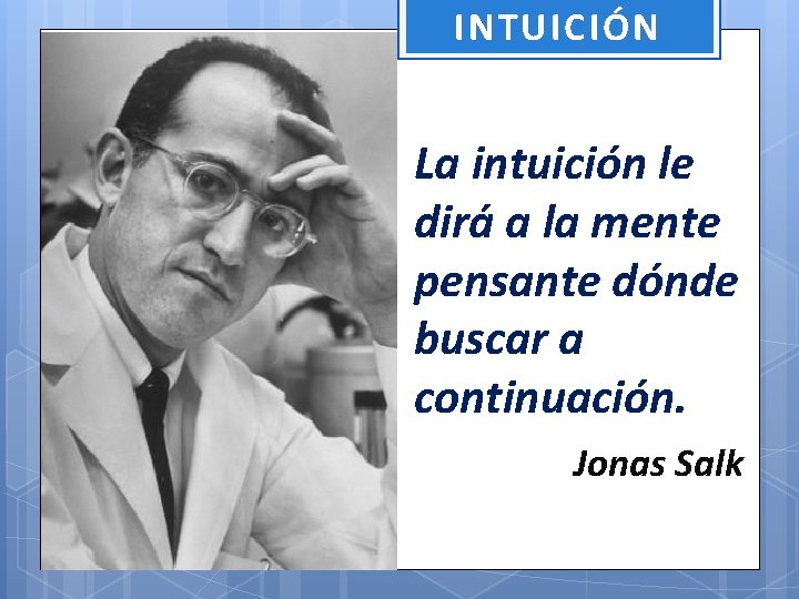 INTUICIÓN La intuición le dirá a la mente pensante dónde buscar a continuación. Jonas