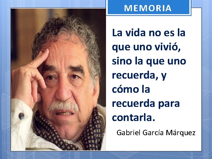 MEMORIA La vida no es la que uno vivió, sino la que uno recuerda,