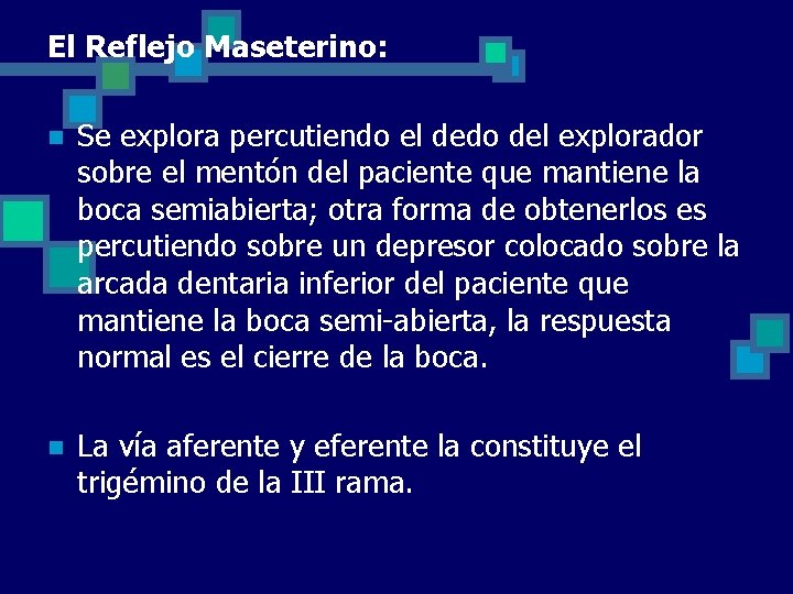 El Reflejo Maseterino: n Se explora percutiendo el dedo del explorador sobre el mentón