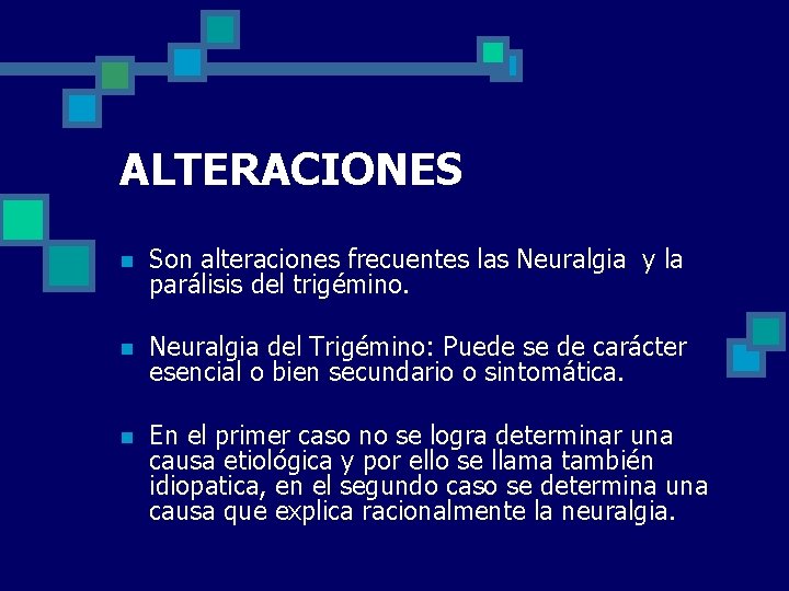 ALTERACIONES n Son alteraciones frecuentes las Neuralgia y la parálisis del trigémino. n Neuralgia