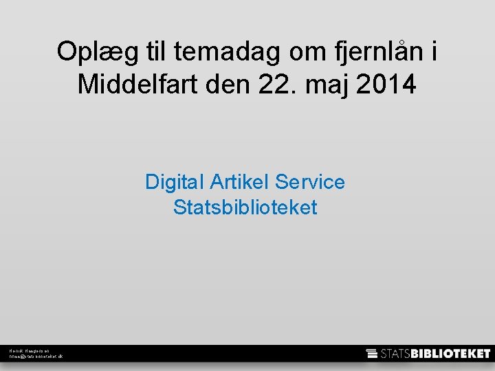 Oplæg til temadag om fjernlån i Middelfart den 22. maj 2014 Digital Artikel Service