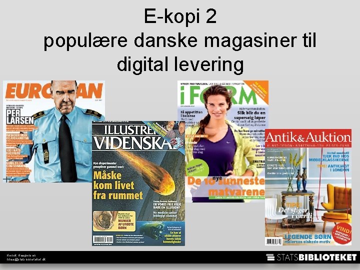 E-kopi 2 populære danske magasiner til digital levering Henrik Haagensen hhaa@statsbiblioteket. dk 