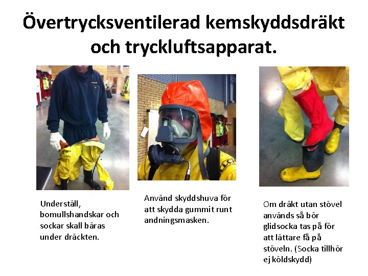 Övertrycksventilerad kemskyddsdräkt och tryckluftsapparat. Underställ, bomullshandskar och sockar skall bäras under dräckten. Använd skyddshuva